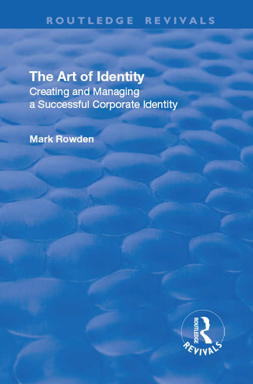 Book cover of The Art of Identity: Creating and Managing a Successful Corporate Identity (Routledge Revivals Ser.)