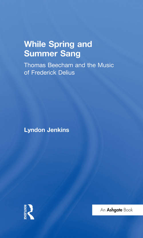 Book cover of While Spring and Summer Sang: Thomas Beecham and the Music of Frederick Delius