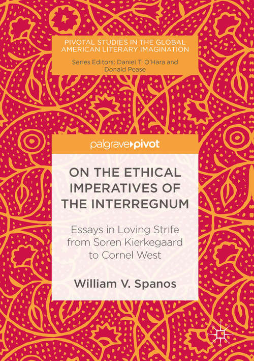 Book cover of On the Ethical Imperatives of the Interregnum: Essays in Loving Strife from Soren Kierkegaard to Cornel West (1st ed. 2016) (Pivotal Studies in the Global American Literary Imagination)