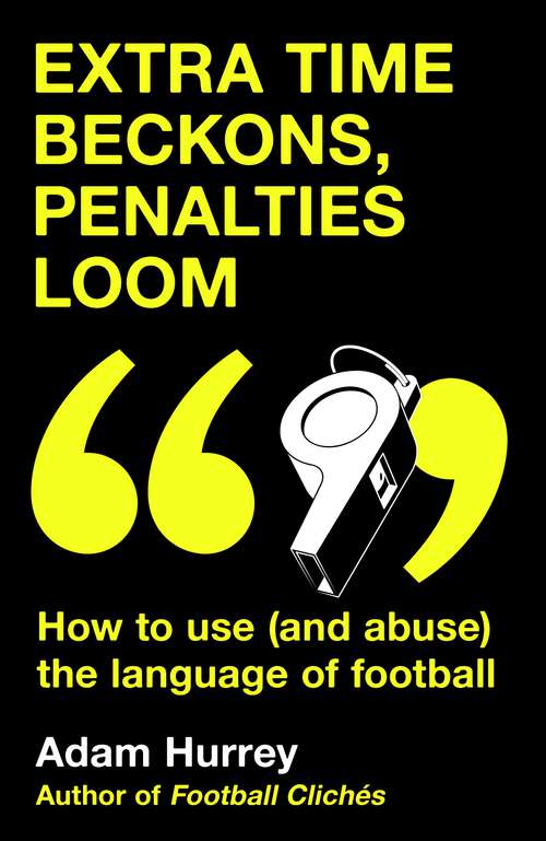 Book cover of Extra Time Beckons, Penalties Loom: How to Use (and Abuse) The Language of Football