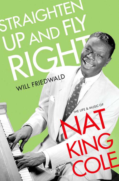 Book cover of Straighten Up and Fly Right: The Life and Music of Nat King Cole (Cultural Biographies)