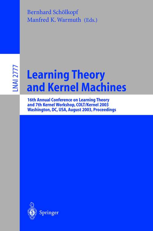 Book cover of Learning Theory and Kernel Machines: 16th Annual Conference on Computational Learning Theory and 7th Kernel Workshop, COLT/Kernel 2003, Washington, DC, USA, August 24-27, 2003, Proceedings (2003) (Lecture Notes in Computer Science #2777)