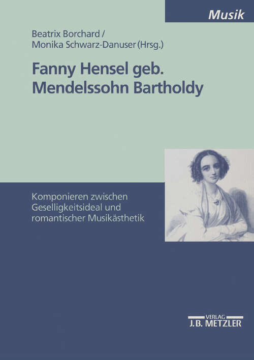 Book cover of Fanny Hensel geb. Mendelssohn Bartholdy: Komponieren zwischen Geselligkeitsideal und romantischer Musikästhetik. Internationales Symposion an der Hochschule der Künste Berlin vom 28. - 30. November 1997. M&P Schriftenreihe (1. Aufl. 1999)