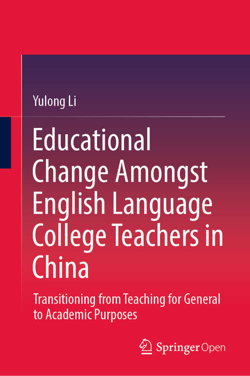 Book cover of Educational Change Amongst English Language College Teachers in China: Transitioning from Teaching for General to Academic Purposes (1st ed. 2020) (Springerbriefs In Education Ser.)