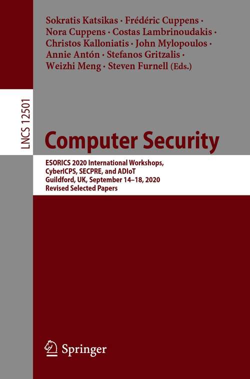 Book cover of Computer Security: ESORICS 2020 International Workshops, CyberICPS, SECPRE, and ADIoT, Guildford, UK, September 14–18, 2020, Revised Selected Papers (1st ed. 2020) (Lecture Notes in Computer Science #12501)