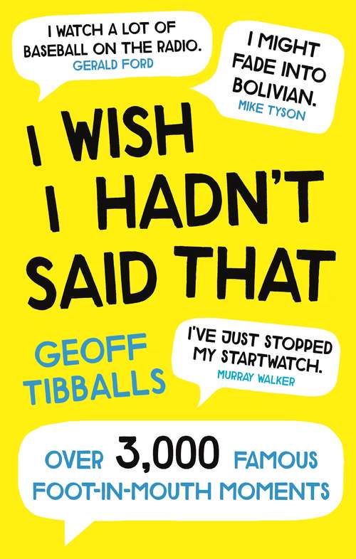 Book cover of I Wish I Hadn't Said That: Over 3,000 Famous Foot-in-Mouth Moments