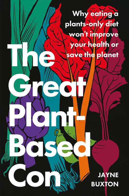 Book cover of The Great Plant-Based Con: Why eating a plants-only diet won't improve your health or save the planet