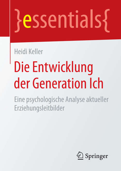 Book cover of Die Entwicklung der Generation Ich: Eine psychologische Analyse aktueller Erziehungsleitbilder (1. Aufl. 2015) (essentials)