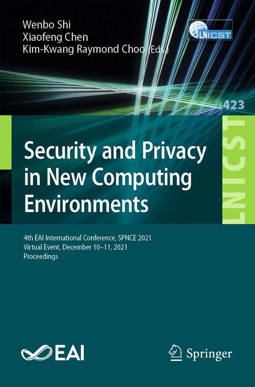 Book cover of Security and Privacy in New Computing Environments: 4th EAI International Conference, SPNCE 2021, Virtual Event, December 10-11, 2021, Proceedings (1st ed. 2022) (Lecture Notes of the Institute for Computer Sciences, Social Informatics and Telecommunications Engineering #423)