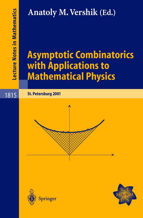 Book cover of Asymptotic Combinatorics with Applications to Mathematical Physics: A European Mathematical Summer School held at the Euler Institute, St. Petersburg, Russia, July 9-20, 2001 (2003) (Lecture Notes in Mathematics #1815)