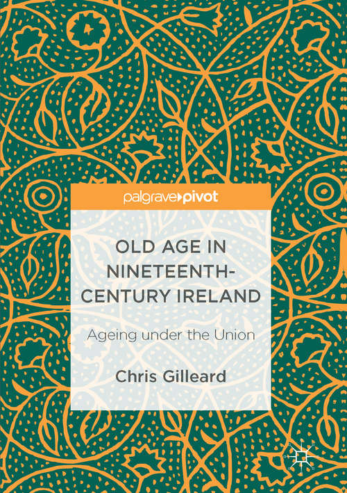 Book cover of Old Age in Nineteenth-Century Ireland: Ageing under the Union (1st ed. 2017)