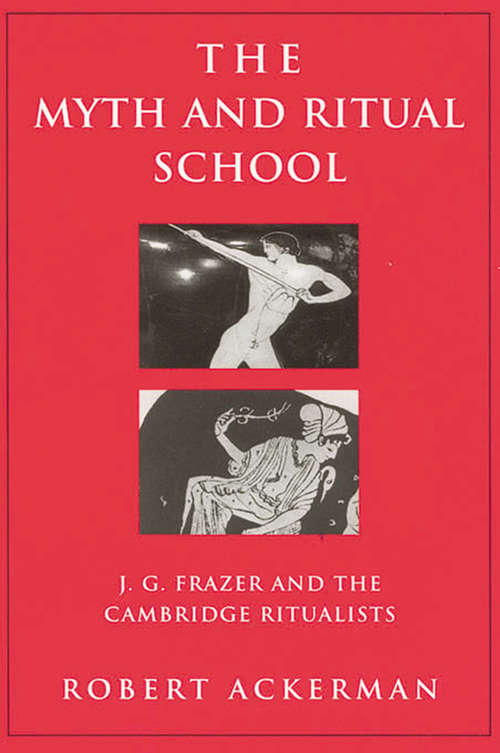 Book cover of The Myth and Ritual School: J.G. Frazer and the Cambridge Ritualists (Theorists of Myth)