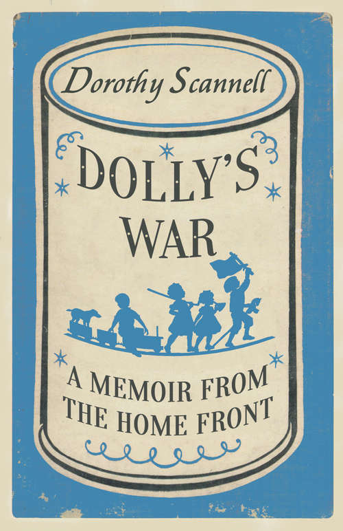 Book cover of Dolly's War: A Memoir from the Home Front (Dorothy Scannell's East End Memoirs)