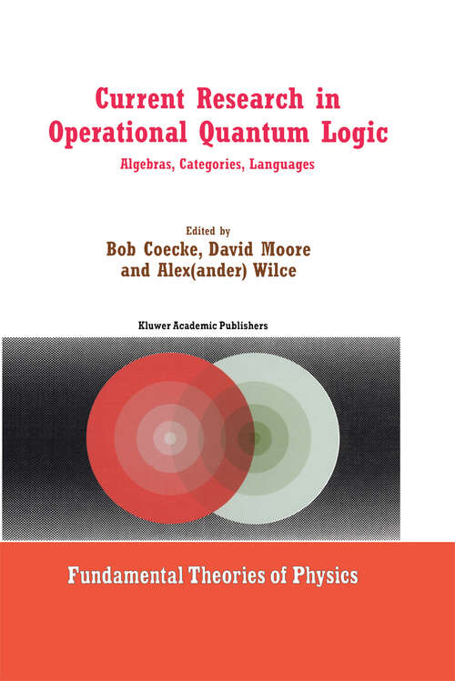 Book cover of Current Research in Operational Quantum Logic: Algebras, Categories, Languages (2000) (Fundamental Theories of Physics #111)