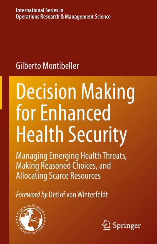 Book cover of Decision Making for Enhanced Health Security: Managing Emerging Health Threats, Making Reasoned Choices, And Allocating Scarce Resources (International Series In Operations Research And Management Science Ser. #328)