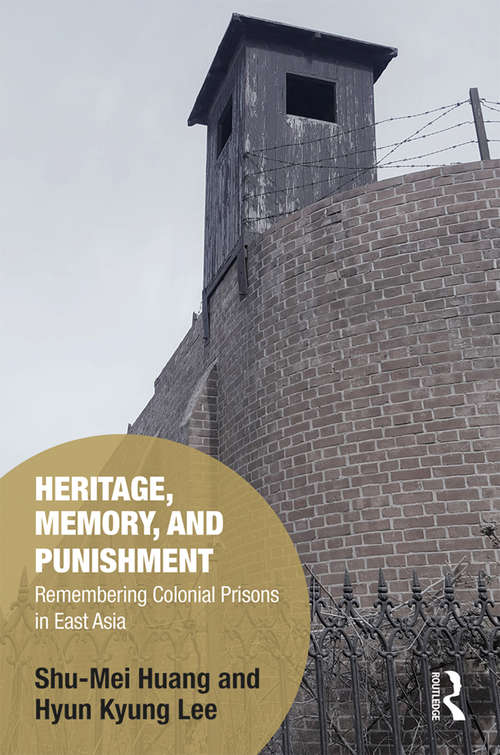 Book cover of Heritage, Memory, and Punishment: Remembering Colonial Prisons in East Asia (Memory Studies: Global Constellations)