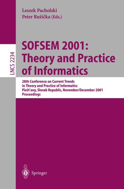 Book cover of SOFSEM 2001: 28th Conference on Current Trends in Theory and Practice of Informatics Piestany, Slovak Republic, November 24 - December 1, 2001. Proceedings (2001) (Lecture Notes in Computer Science #2234)