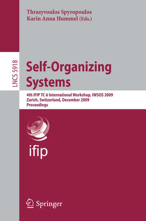 Book cover of Self-Organizing Systems: 4th IFIP TC 6 International Workshop, IWSOS 2009, Zurich, Switzerland, December 9-11, 2009, Proceedings (2009) (Lecture Notes in Computer Science #5918)