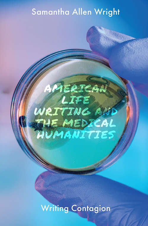 Book cover of American Life Writing and the Medical Humanities: Writing Contagion