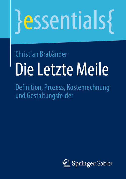 Book cover of Die Letzte Meile: Definition, Prozess, Kostenrechnung und Gestaltungsfelder (1. Aufl. 2020) (essentials)
