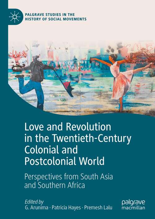 Book cover of Love and Revolution in the Twentieth-Century Colonial and Postcolonial World: Perspectives from South Asia and Southern Africa (1st ed. 2021) (Palgrave Studies in the History of Social Movements)