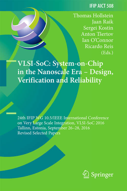Book cover of VLSI-SoC: 24th IFIP WG 10.5/IEEE International Conference on Very Large Scale Integration, VLSI-SoC 2016, Tallinn, Estonia, September 26-28, 2016, Revised Selected Papers (IFIP Advances in Information and Communication Technology #508)