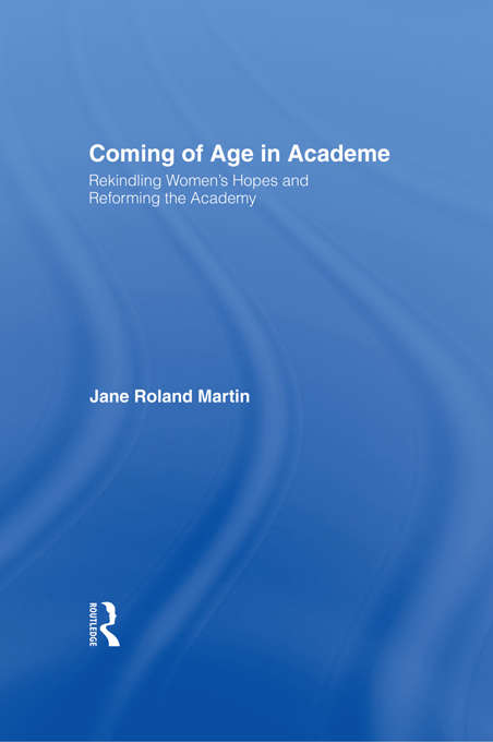 Book cover of Coming of Age in Academe: Rekindling Women's Hopes and Reforming the Academy