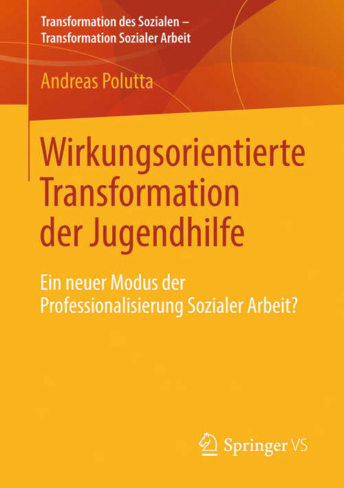 Book cover of Wirkungsorientierte Transformation der Jugendhilfe: Ein neuer Modus der Professionalisierung Sozialer Arbeit? (2014) (Transformation des Sozialen – Transformation Sozialer Arbeit #2)