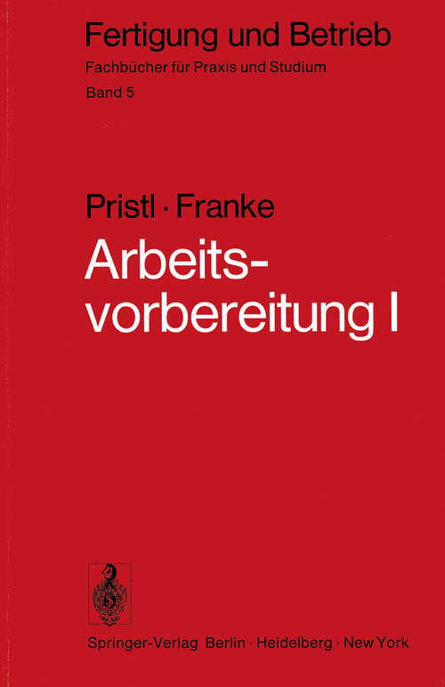 Book cover of Arbeitsvorbereitung I: Betriebswirtschaftliche Vorüberlegungen, werkstoff- und fertigungstechnische Planungen (1975) (Fertigung und Betrieb #5)