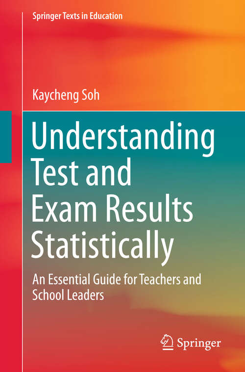 Book cover of Understanding Test and Exam Results Statistically: An Essential Guide for Teachers and School Leaders (1st ed. 2016) (Springer Texts in Education)