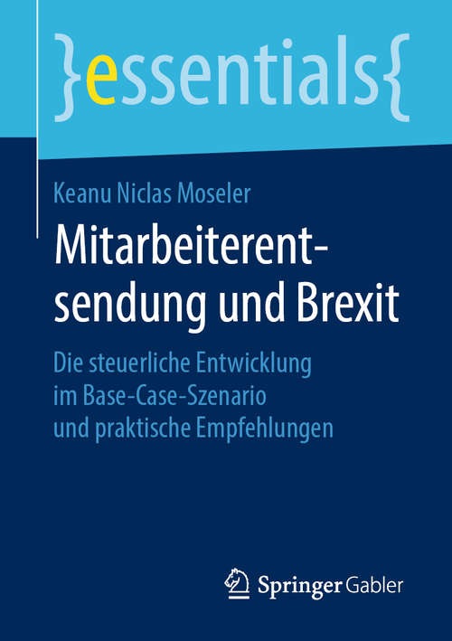 Book cover of Mitarbeiterentsendung und Brexit: Die steuerliche Entwicklung im Base-Case-Szenario und praktische Empfehlungen (1. Aufl. 2019) (essentials)
