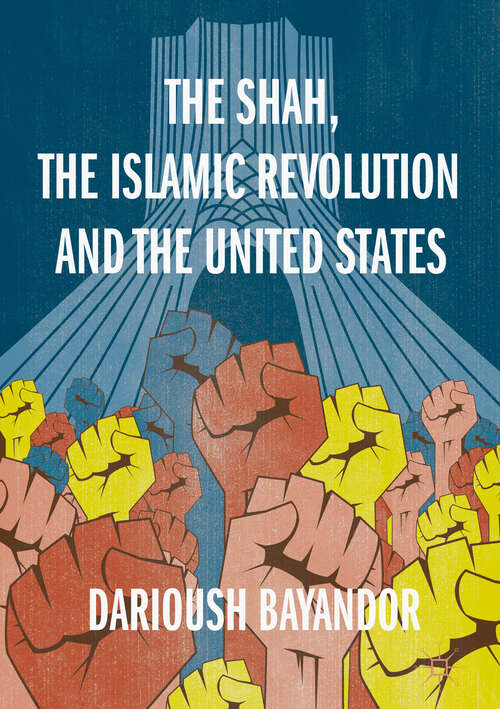 Book cover of The Shah, the Islamic Revolution and the United States (1st ed. 2019)