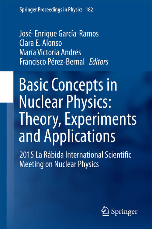 Book cover of Basic Concepts in Nuclear Physics: 2015 La Rábida International Scientific Meeting on Nuclear Physics (1st ed. 2016) (Springer Proceedings in Physics #182)