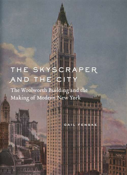 Book cover of The Skyscraper and the City: The Woolworth Building and the Making of Modern New York (Phoenix Poets Ser.)