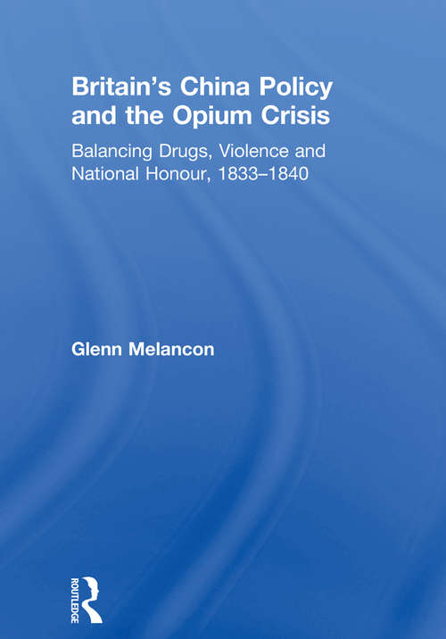 Book cover of Britain's China Policy and the Opium Crisis: Balancing Drugs, Violence and National Honour, 1833–1840