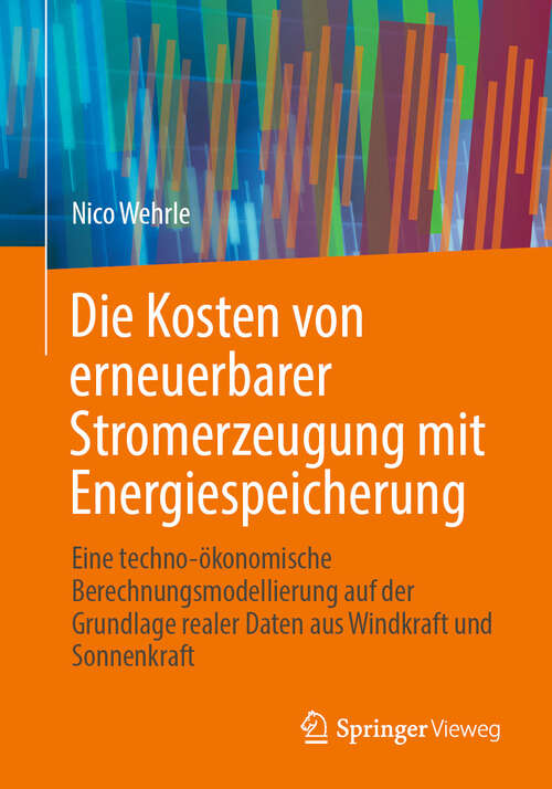 Book cover of Die Kosten von erneuerbarer Stromerzeugung mit Energiespeicherung: Eine techno-ökonomische Berechnungsmodellierung auf der Grundlage realer Daten aus Windkraft und Sonnenkraft (2024)