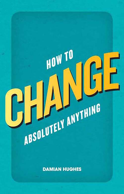 Book cover of How to Change Absolutely Anything: What the best leaders know, do and say