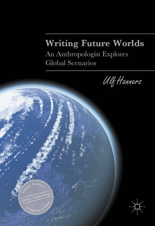 Book cover of Writing Future Worlds: An Anthropologist Explores Global Scenarios (1st ed. 2016) (Palgrave Studies in Literary Anthropology)