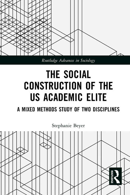 Book cover of The Social Construction of the US Academic Elite: A Mixed Methods Study of Two Disciplines (Routledge Advances in Sociology)