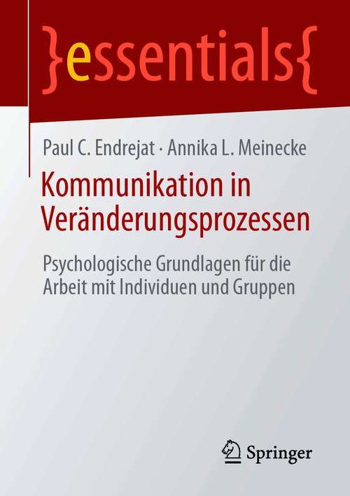 Book cover of Kommunikation in Veränderungsprozessen: Psychologische Grundlagen für die Arbeit mit Individuen und Gruppen (1. Aufl. 2021) (essentials)