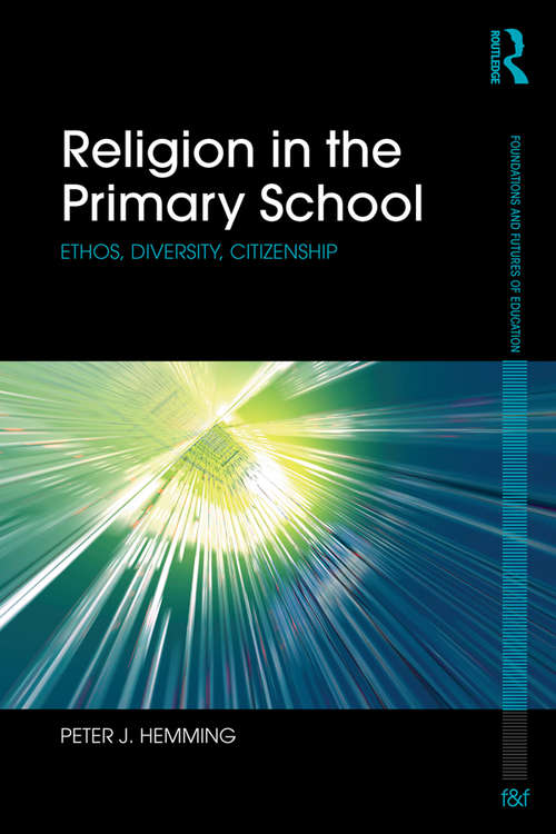 Book cover of Religion in the Primary School: Ethos, diversity, citizenship (Foundations and Futures of Education)