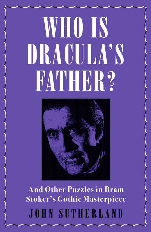 Book cover of Who Is Dracula’s Father?: And Other Puzzles in Bram Stoker’s Gothic Masterpiece