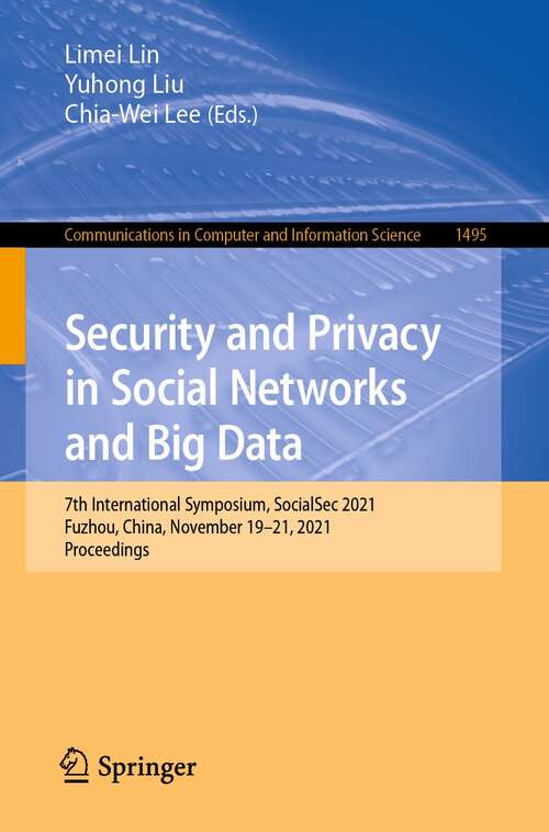 Book cover of Security and Privacy in Social Networks and Big Data: 7th International Symposium, SocialSec 2021, Fuzhou, China, November 19–21, 2021, Proceedings (1st ed. 2021) (Communications in Computer and Information Science #1495)